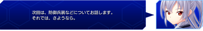  次回は、防御兵装などについてお話します。
それでは、さようなら。