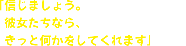 「信じましょう。彼女たちなら、きっと何かをしてくれます」