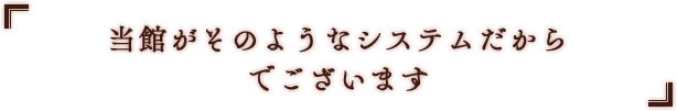 「当館がそのようなシステムだからでございます」