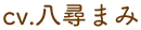 CV.八尋まみ