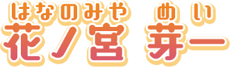 花ノ宮　芽一　（はなのみや　めい）